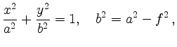 $\displaystyle \frac{x^2}{a^2} + \frac{y^2}{b^2} = 1,\quad
b^2 = a^2 - f^2\,
,
$