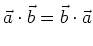 $\displaystyle \vec{a}\cdot\vec{b} =
\vec{b}\cdot\vec{a}
$