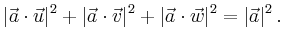 $\displaystyle \left\vert\vec{a}\cdot\vec{u}\right\vert^2+\left\vert\vec{a}\cdot...
...t^2+\left\vert\vec{a}\cdot\vec{w}\right\vert^2=\left\vert\vec{a}\right\vert^2. $