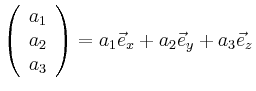 $\displaystyle \left(\begin{array}{c}a_1\\ a_2\\ a_3\end{array}\right) =
a_1 \vec{e}_x +
a_2 \vec{e}_y +
a_3 \vec{e}_z
$