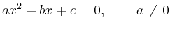 $\displaystyle ax^2+bx+c=0 \textnormal{, }\qquad a\not=0
$