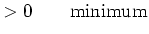 $\displaystyle >0 \qquad \textnormal{minimum}$