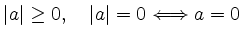 $\displaystyle \vert a\vert\geq 0,\quad \vert a\vert = 0 \Longleftrightarrow a = 0
$