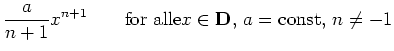 $\displaystyle \frac{a}{n+1}x^{n+1}\qquad \textnormal{for alle}
x \in \mathbf{D}\textnormal{, }a=\textnormal{const}
\textnormal{, }n \not=-1$