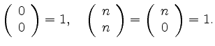 $\displaystyle \left(\begin{array}{c}0 \\
0\end{array} \right) = 1, \quad \left...
...\
n\end{array} \right) = \left(\begin{array}{c}n \\ 0\end{array}\right) = 1 .
$