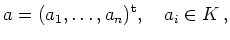 $\displaystyle a = (a_1,\ldots,a_n)^{\operatorname t},\quad a_i\in K\, ,
$