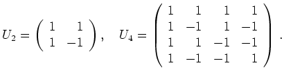 $\displaystyle U_2 =
\left(\begin{array}{rr}
1 & 1 \\ 1 & -1
\end{array}\righ...
... -1 & 1 & -1 \\
1 & 1 & -1 & -1 \\ 1 & -1 & -1 & 1
\end{array}\right)\,
.
$