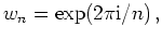 $\displaystyle w_n = \exp(2\pi\mathrm{i}/n)\,
,
$