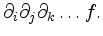 $ \partial_i\partial_j\partial_k\ldots f .$