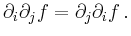 $\displaystyle \partial_i\partial_j f =
\partial_j\partial_i f\,
.
$