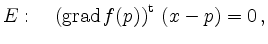 $\displaystyle E :\quad \left(\operatorname{grad}f(p)\right)^{\operatorname t}\,(x-p) = 0 \,,
$