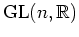 $ \operatorname{GL}(n, \mathbb{R})$