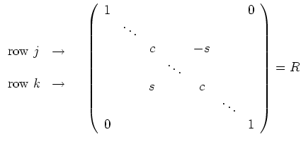 $\displaystyle \begin{array}{lr}
\\
\\
\mathrm{row}\ j & \to \\
\\
\mat...
...& \\
&& s && c && \\
&&&&& \ddots & \\
0 &&&&&& 1
\end{array}\right)=R
$