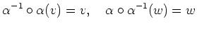 $\displaystyle \alpha^{-1}\circ\alpha(v)=v,\quad
\alpha\circ\alpha^{-1}(w)=w
$