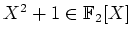 $ \mbox{$X^2 + 1\in\mathbb{F}_2[X]$}$