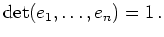 $\displaystyle \operatorname{det}(e_1,\ldots,e_n) = 1\,
.
$