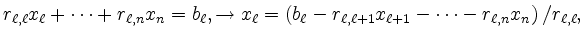 $\displaystyle r_{\ell,\ell} x_\ell + \cdots + r_{\ell,n} x_n = b_\ell,
\righta...
...l -r_{\ell,\ell+1}x_{\ell+1}-
\cdots - r_{\ell,n}x_n \right)/r_{\ell,\ell},
$