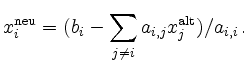 $\displaystyle x^{\text{neu}}_i =
(b_i - \sum_{j\ne i} a_{i,j} x^{\text{alt}}_j) /
a_{i,i}\, .
$