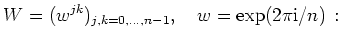 $\displaystyle W = (w^{jk})_{j,k=0,\ldots,n-1}, \quad
w = \exp(2\pi\mathrm{i}/n)\, :
$