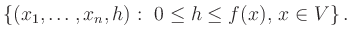 $\displaystyle \{(x_1,\ldots,x_n,h):\ 0\le h\le f(x),\,x\in V\}
\,.
$