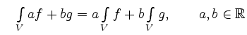 $ \quad \int\limits_Vaf+bg=a\int\limits_V f + b \int\limits_V g, \qquad a,b \in \mathbb{R}$