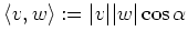 $\displaystyle \langle v,w \rangle := \vert v\vert\vert w\vert\cos \alpha
$