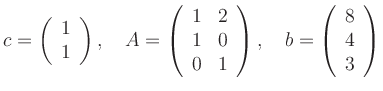 $\displaystyle c= \left( \begin{array}{c}
1 \\
1 \\
\end{array} \right),...
...uad
b= \left( \begin{array}{c}
8 \\
4 \\
3 \\
\end{array} \right)
$