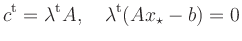 $\displaystyle c^{\text{t}}=\lambda^{\text{t}}A, \quad
\lambda^{\text{t}}(Ax_\star-b)=0
$