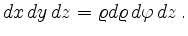 $\displaystyle dx\,dy\,dz = \varrho d\varrho\,d\varphi\,dz
\,.
$