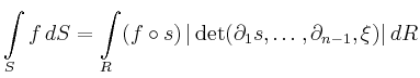 $\displaystyle \int\limits_S f \,dS=
\int\limits_R (f\circ s)\,\vert\det (\partial_1 s , \ldots , \partial_{n-1}, \xi)\vert\, dR
$