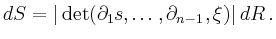 $\displaystyle dS = \vert\det (\partial_1 s , \ldots , \partial_{n-1}, \xi)\vert\, dR
\,.
$