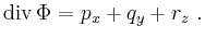 $\displaystyle \operatorname{div} \Phi =
p_x + q_y + r_z \ .
$