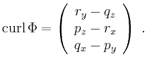 $\displaystyle \operatorname{curl} \Phi =
\left(\begin{array}{c}
r_y - q_z \\
p_z - r_x \\
q_x - p_y
\end{array}\right) \ .
$