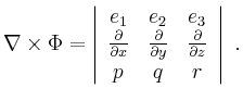 $\displaystyle \nabla \times \Phi =
\left\vert\begin{array}{ccc}
e_1 & e_2 & e_...
...al y} &
\frac{\partial}{\partial z} \\
p & q & r
\end{array}\right\vert \ .
$