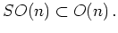 $\displaystyle SO(n) \subset O(n) \, .
$