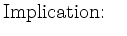 $\displaystyle \textrm{Implication:}\quad$