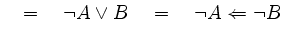 $\displaystyle \quad =\quad \lnot A
\lor B \quad =\quad
\lnot A \Leftarrow \lnot B$