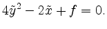 $\displaystyle 4\tilde{y}^2 - 2\tilde{x} + f = 0 .$