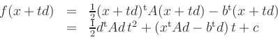 \begin{displaymath}
\begin{array}{rcl}
f(x+td) &=& \frac{1}{2} (x+td)^{\text{t}}...
...A d\,t^2 +
(x^{\text{t}}Ad - b^{\text{t}}d)\,t + c
\end{array}\end{displaymath}
