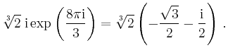 $\displaystyle \sqrt[3]{2}\; \mathrm{i} \exp\left( \frac{8 \pi \mathrm{i}}{3} \right) = \sqrt[3]{2}\left( -\frac{\sqrt{3}}{2} -\frac{\mathrm{i}}{2} \right)\,.$