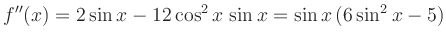 $\displaystyle f^{\prime\prime}(x) = 2\sin x -12\cos^2 x \,\sin x=\sin x\,(6\sin^2x-5)
$