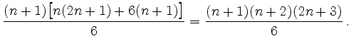 $\displaystyle \displaystyle\frac{(n+1)\big[n(2n+1)+6(n+1)\big]}{6}
= \displaystyle\frac{(n+1)(n+2)(2n+3)}{6}\,.$