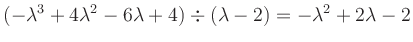 $\displaystyle (-\lambda^3+4\lambda^2-6\lambda+4)\div(\lambda-2)=-\lambda^2+2\lambda-2
$