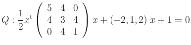 $\displaystyle Q: \frac{1}{2}
x^{\operatorname t}\left(\begin{array}{rrr}5 & 4 & 0 \\ 4 & 3 & 4 \\ 0 & 4 & 1\end{array}\right)x+
\left(-2,1,2\right)x+1=0
$