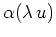 $\displaystyle \alpha(\lambda\, u)$