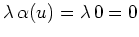 $\displaystyle \lambda \,\alpha(u) = \lambda \, 0 = 0$