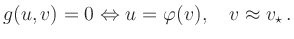 $\displaystyle g(u,v)=0 \Leftrightarrow u=\varphi(v),\quad
v\approx v_\star
\,.
$