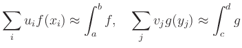 $\displaystyle \sum_i u_i f(x_i) \approx \int_a^b f,\quad
\sum_j v_j g(y_j) \approx \int_c^d g
$