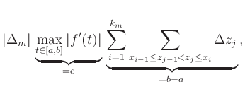 $\displaystyle \vert\Delta_m\vert\,
\underbrace{\max_{t\in[a,b]} \vert f^\prime(...
...um_{i=1}^{k_m}
\sum_{x_{i-1}\le z_{j-1}<z_{j}\le x_{i}}
\Delta z_j
}_{=b-a}
\,,$