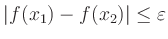 $\displaystyle \left\vert f(x_1)-f(x_2)\right\vert\leq\varepsilon$